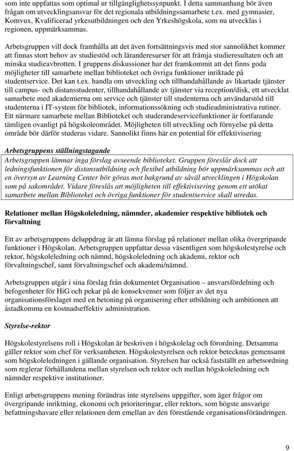 Arbetsgruppen vill dock framhålla att det även fortsättningsvis med stor sannolikhet kommer att finnas stort behov av studiestöd och läranderesurser för att främja studieresultaten och att minska