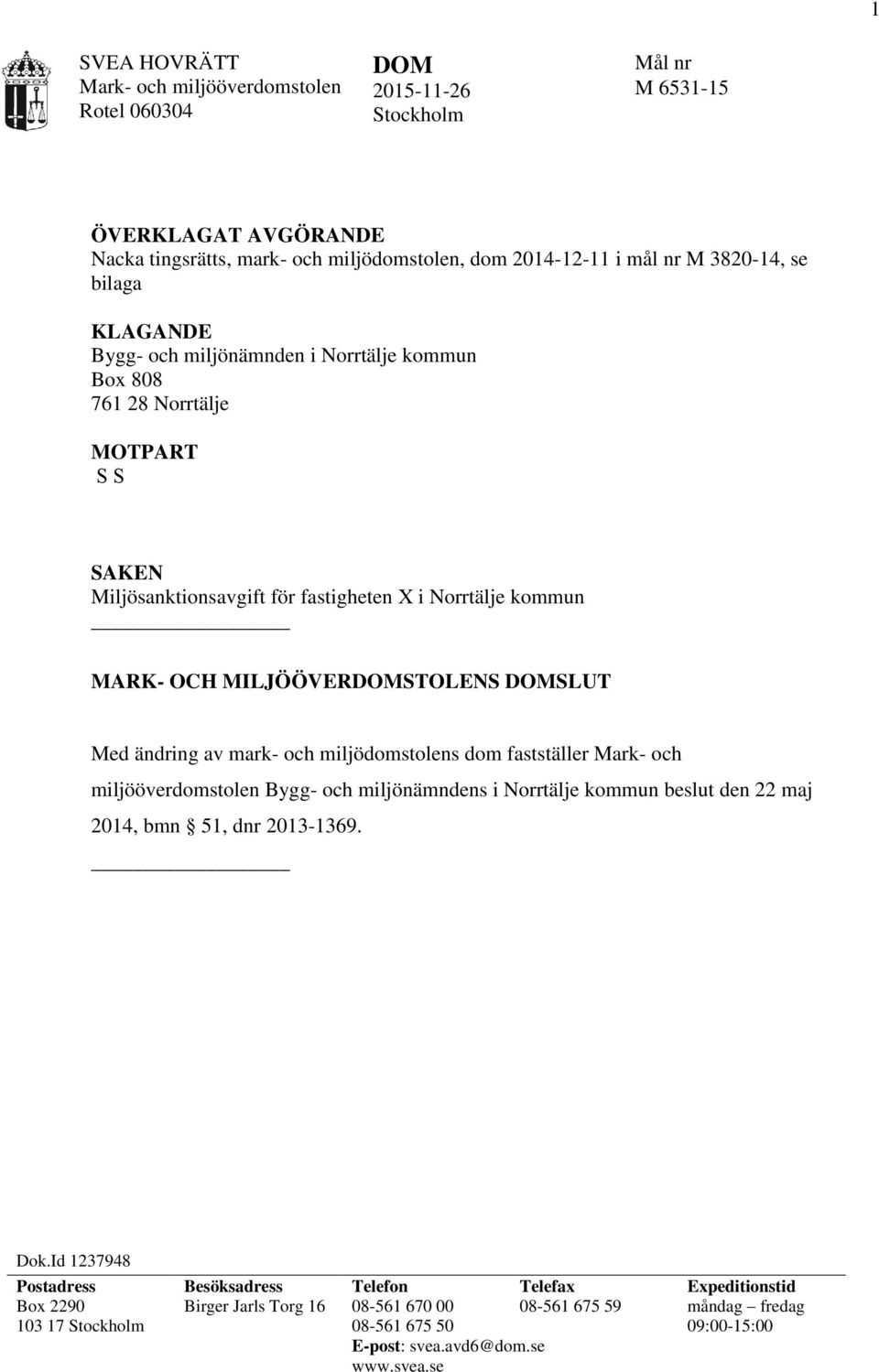 ändring av mark- och miljödomstolens dom fastställer Mark- och miljööverdomstolen Bygg- och miljönämndens i Norrtälje kommun beslut den 22 maj 2014, bmn 51, dnr 2013-1369. Dok.