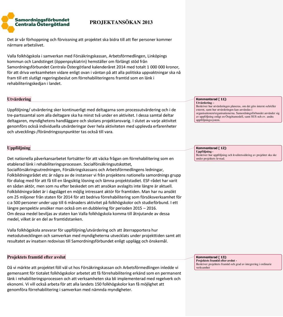 Östergötland kalenderåret 2014 med totalt 1 000 000 kronor, för att driva verksamheten vidare enligt ovan i väntan på att alla politiska uppvaktningar ska nå fram till ett slutligt regeringsbeslut om