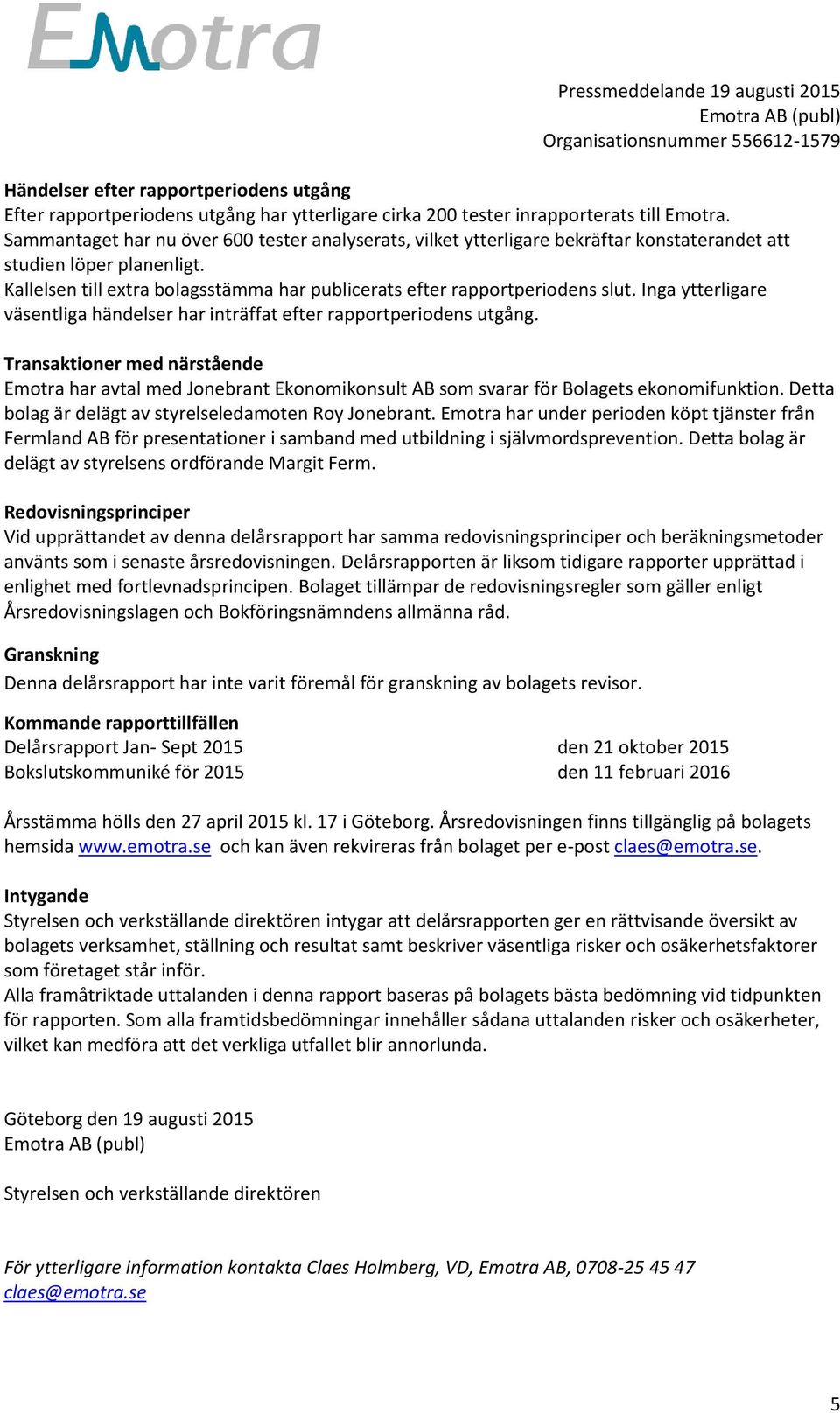 Inga ytterligare väsentliga händelser har inträffat efter rapportperiodens utgång.