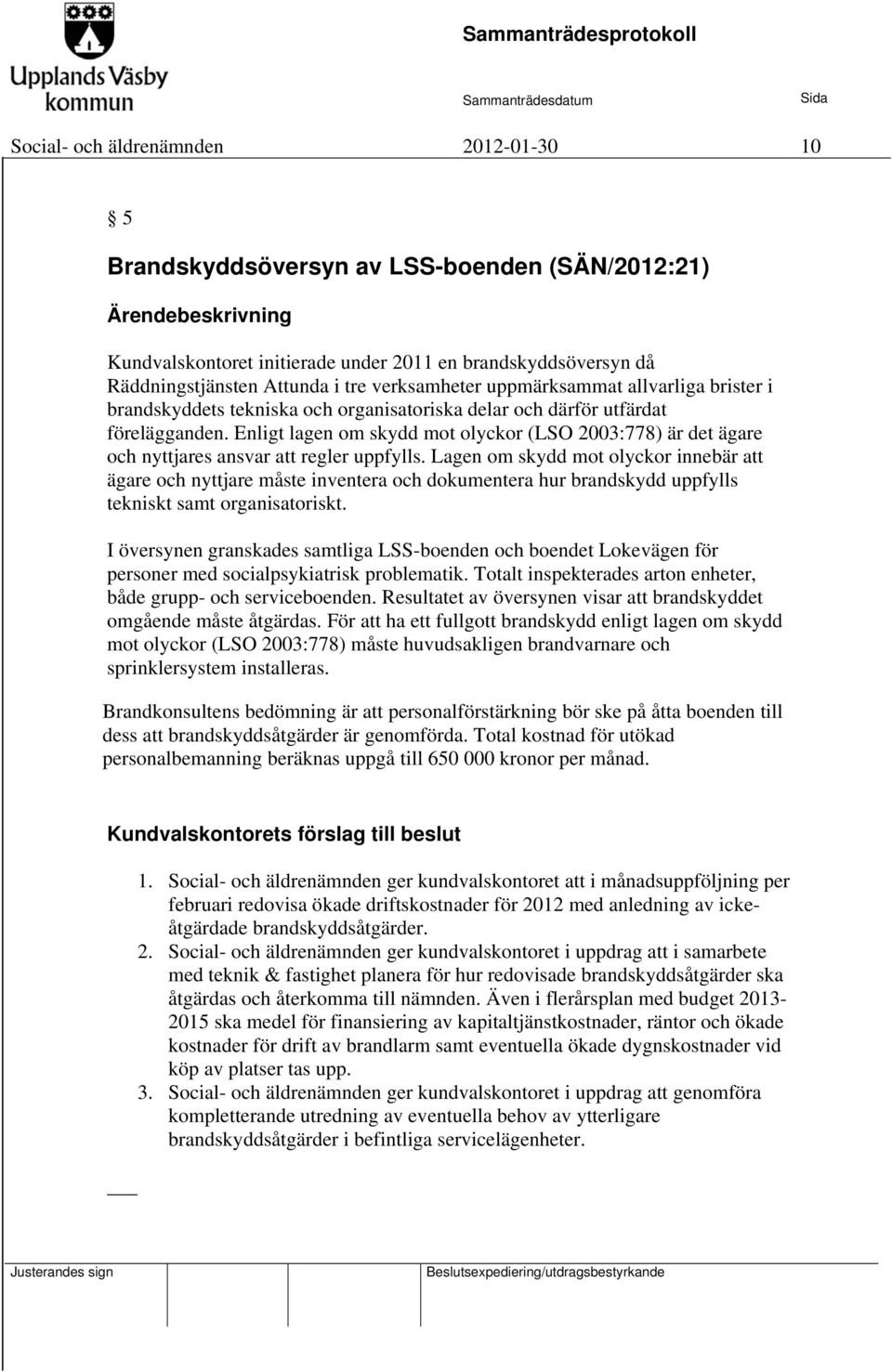 Enligt lagen om skydd mot olyckor (LSO 2003:778) är det ägare och nyttjares ansvar att regler uppfylls.