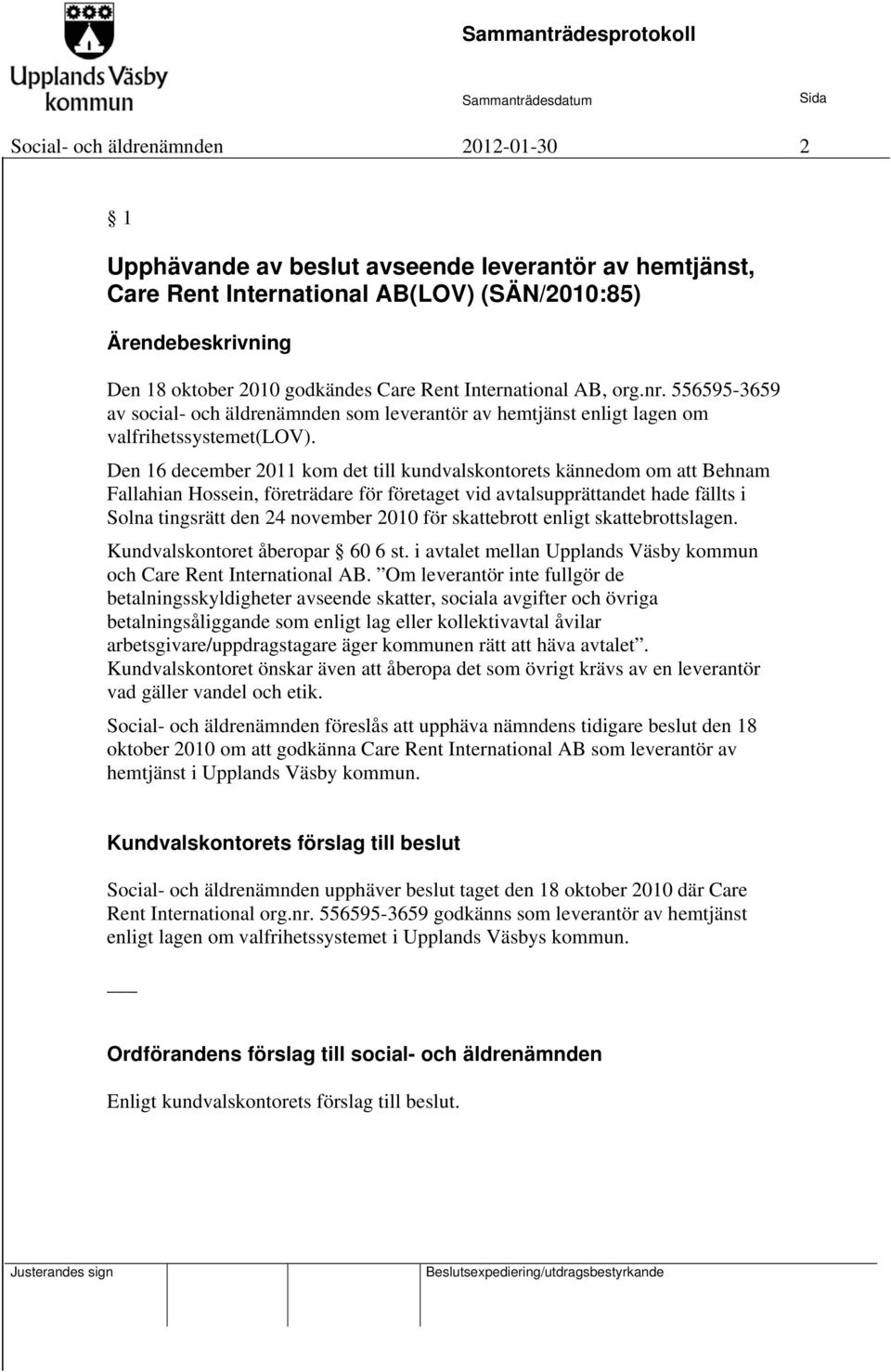 Den 16 december 2011 kom det till kundvalskontorets kännedom om att Behnam Fallahian Hossein, företrädare för företaget vid avtalsupprättandet hade fällts i Solna tingsrätt den 24 november 2010 för