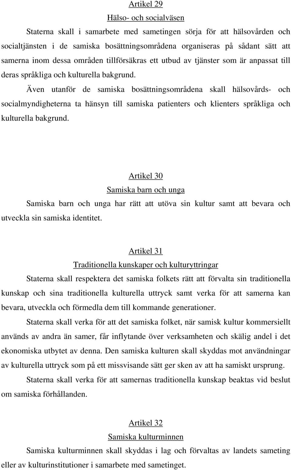 Även utanför de samiska bosättningsområdena skall hälsovårds- och socialmyndigheterna ta hänsyn till samiska patienters och klienters språkliga och kulturella bakgrund.