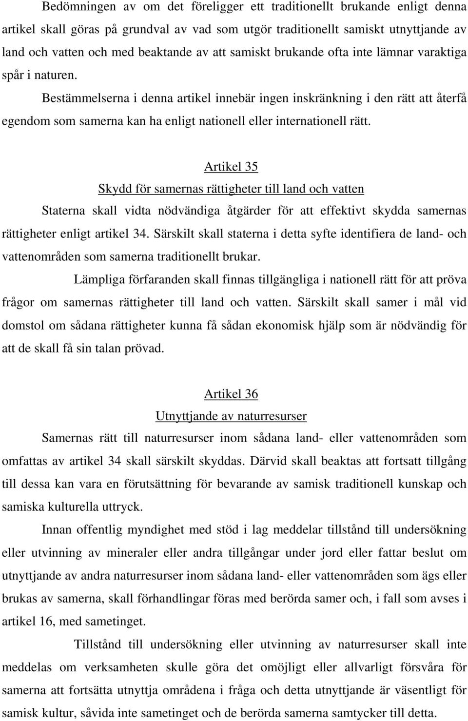 Bestämmelserna i denna artikel innebär ingen inskränkning i den rätt att återfå egendom som samerna kan ha enligt nationell eller internationell rätt.