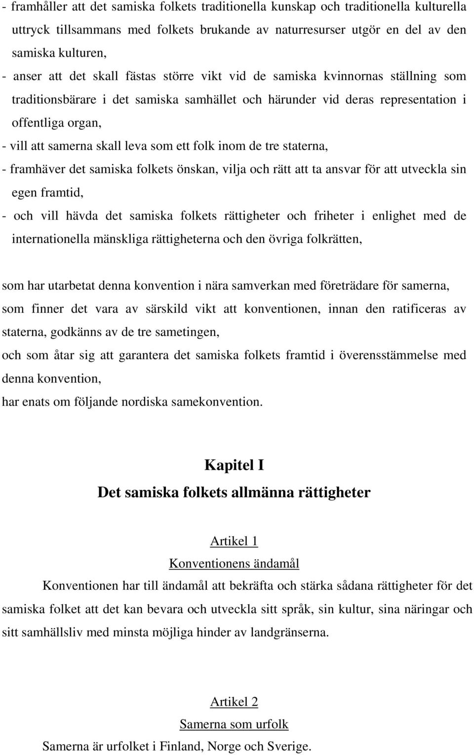ett folk inom de tre staterna, - framhäver det samiska folkets önskan, vilja och rätt att ta ansvar för att utveckla sin egen framtid, - och vill hävda det samiska folkets rättigheter och friheter i