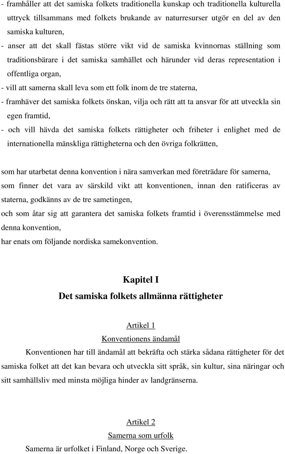 ett folk inom de tre staterna, - framhäver det samiska folkets önskan, vilja och rätt att ta ansvar för att utveckla sin egen framtid, - och vill hävda det samiska folkets rättigheter och friheter i