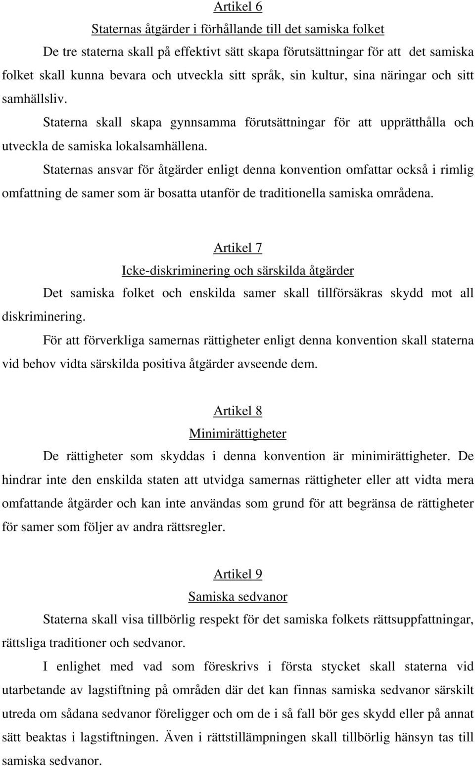 Staternas ansvar för åtgärder enligt denna konvention omfattar också i rimlig omfattning de samer som är bosatta utanför de traditionella samiska områdena.