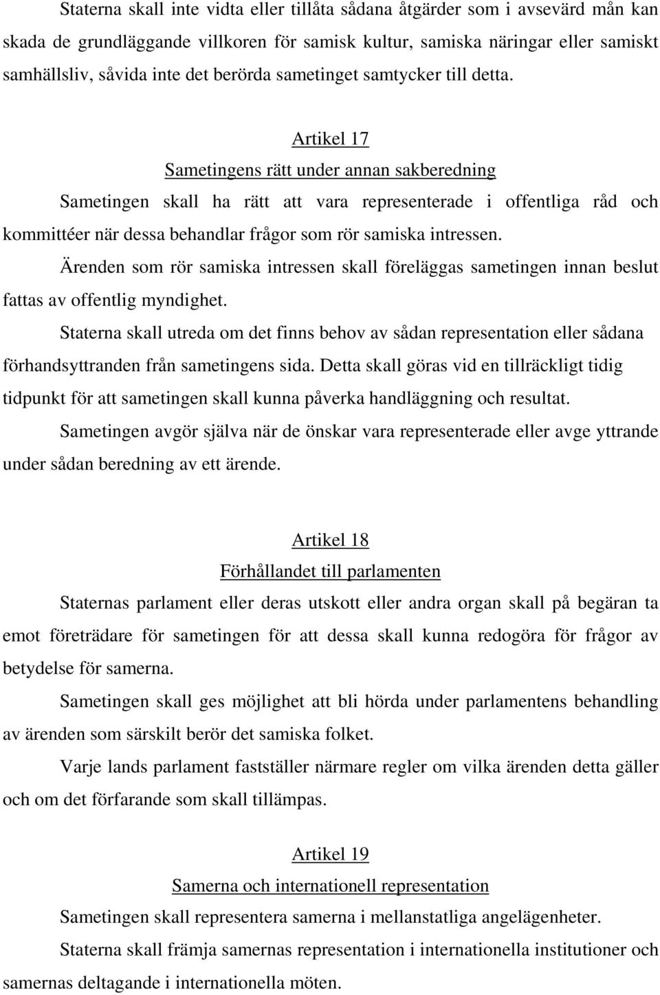 Artikel 17 Sametingens rätt under annan sakberedning Sametingen skall ha rätt att vara representerade i offentliga råd och kommittéer när dessa behandlar frågor som rör samiska intressen.