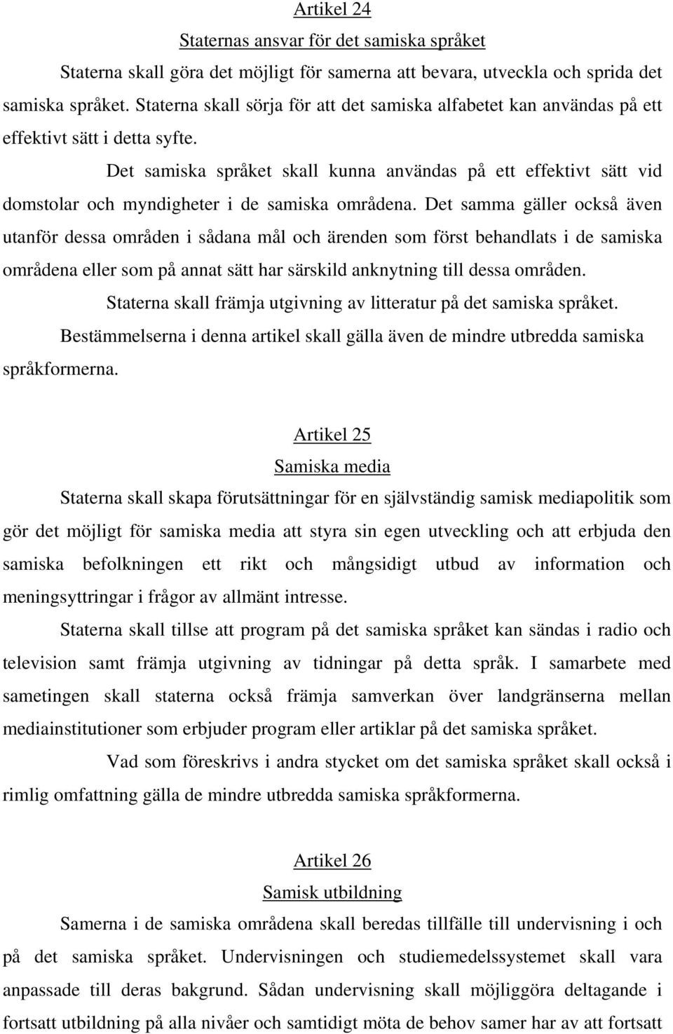 Det samiska språket skall kunna användas på ett effektivt sätt vid domstolar och myndigheter i de samiska områdena.