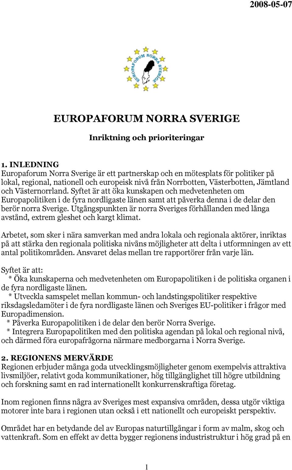 Syftet är att öka kunskapen och medvetenheten om Europapolitiken i de fyra nordligaste länen samt att påverka denna i de delar den berör norra Sverige.