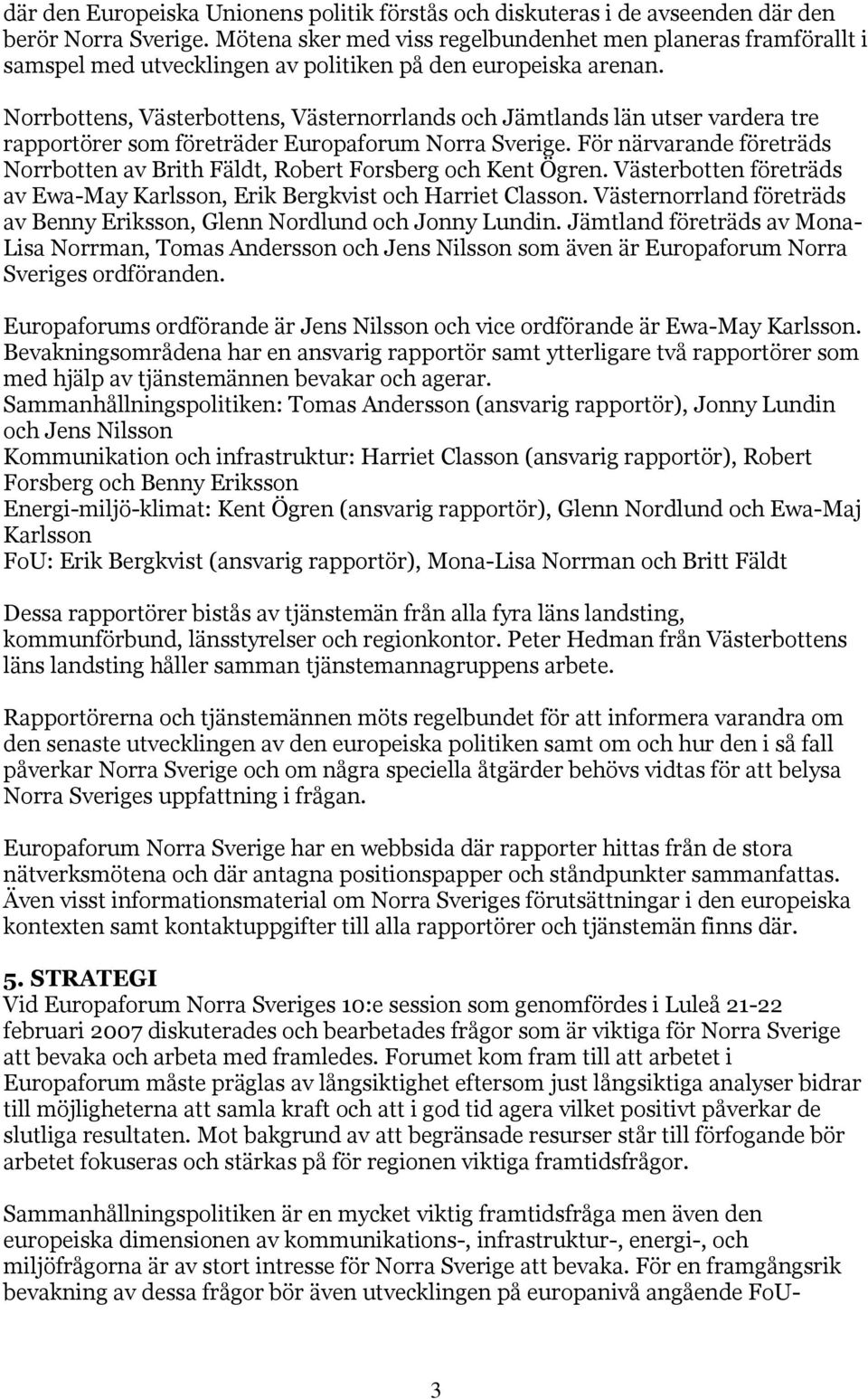 Norrbottens, Västerbottens, Västernorrlands och Jämtlands län utser vardera tre rapportörer som företräder Europaforum Norra Sverige.