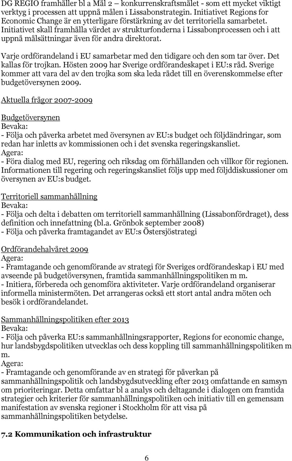 Initiativet skall framhålla värdet av strukturfonderna i Lissabonprocessen och i att uppnå målsättningar även för andra direktorat.