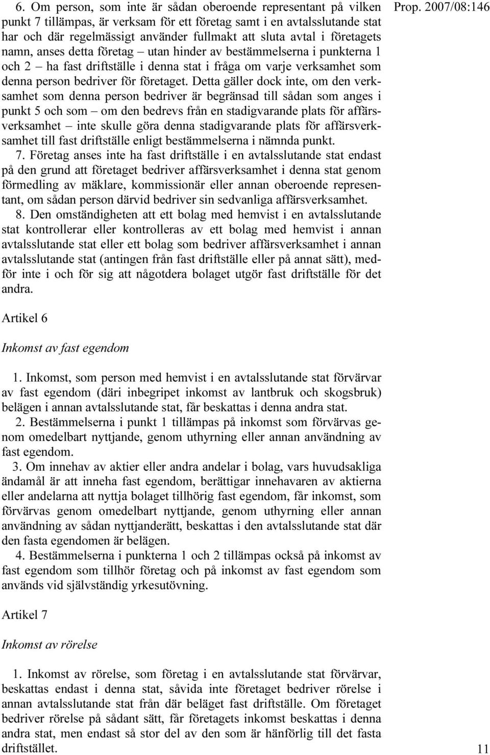 Detta gäller dock inte, om den verksamhet som denna person bedriver är begränsad till sådan som anges i punkt 5 och som om den bedrevs från en stadigvarande plats för affärsverksamhet inte skulle