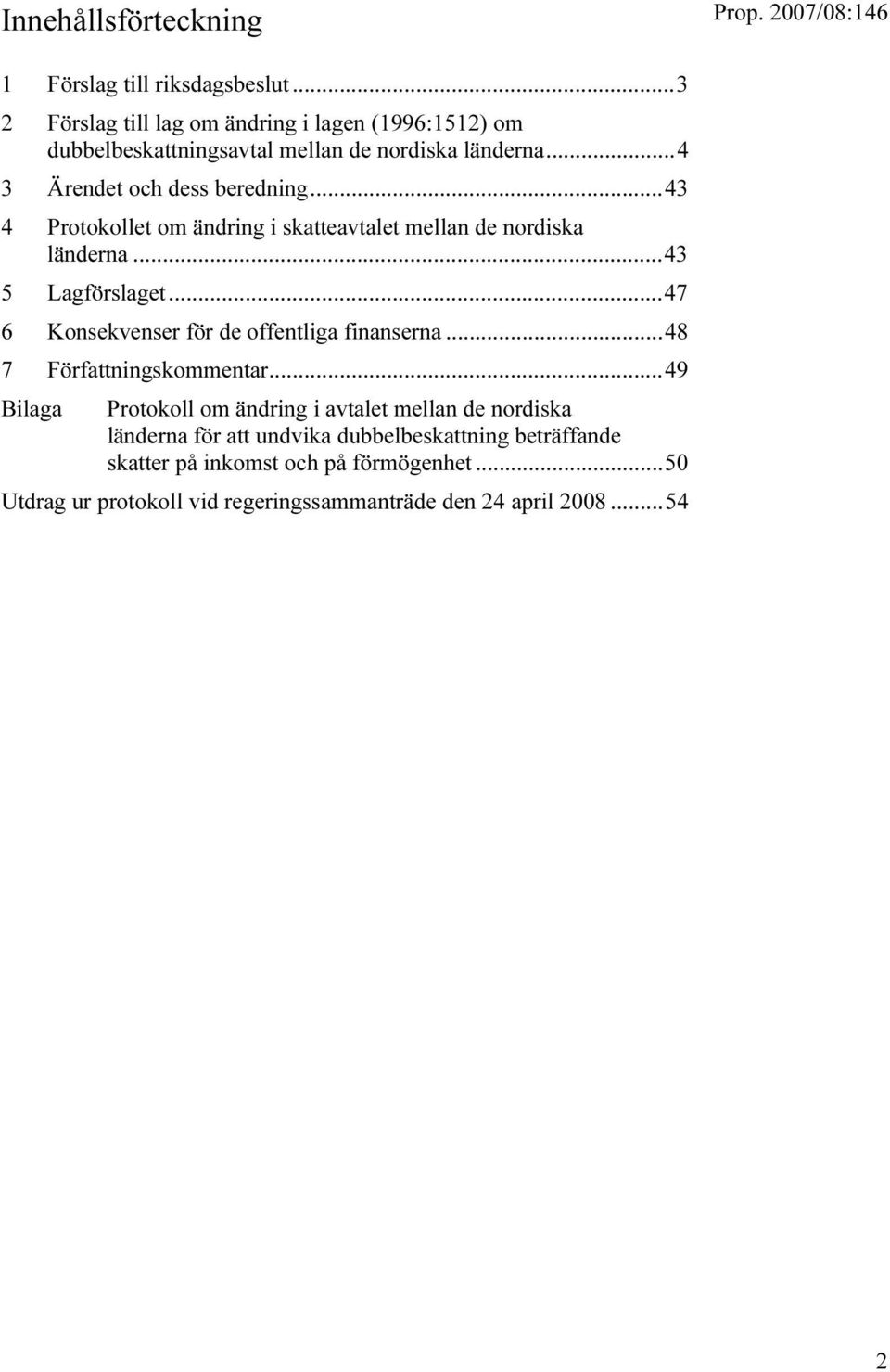 ..43 4 Protokollet om ändring i skatteavtalet mellan de nordiska länderna...43 5 Lagförslaget...47 6 Konsekvenser för de offentliga finanserna.