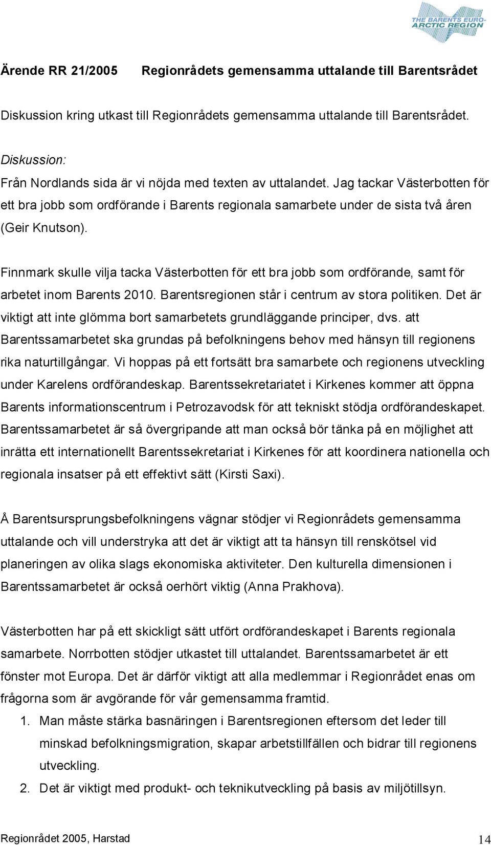 Finnmark skulle vilja tacka Västerbotten för ett bra jobb som ordförande, samt för arbetet inom Barents 2010. Barentsregionen står i centrum av stora politiken.