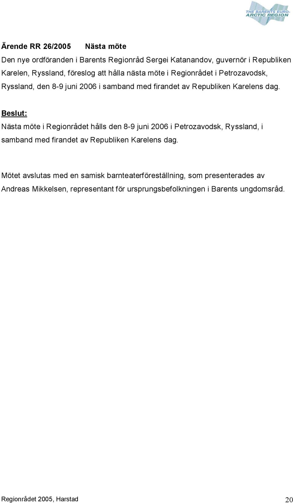 Nästa möte i Regionrådet hålls den 8 9 juni 2006 i Petrozavodsk, Ryssland, i samband med firandet av Republiken Karelens dag.