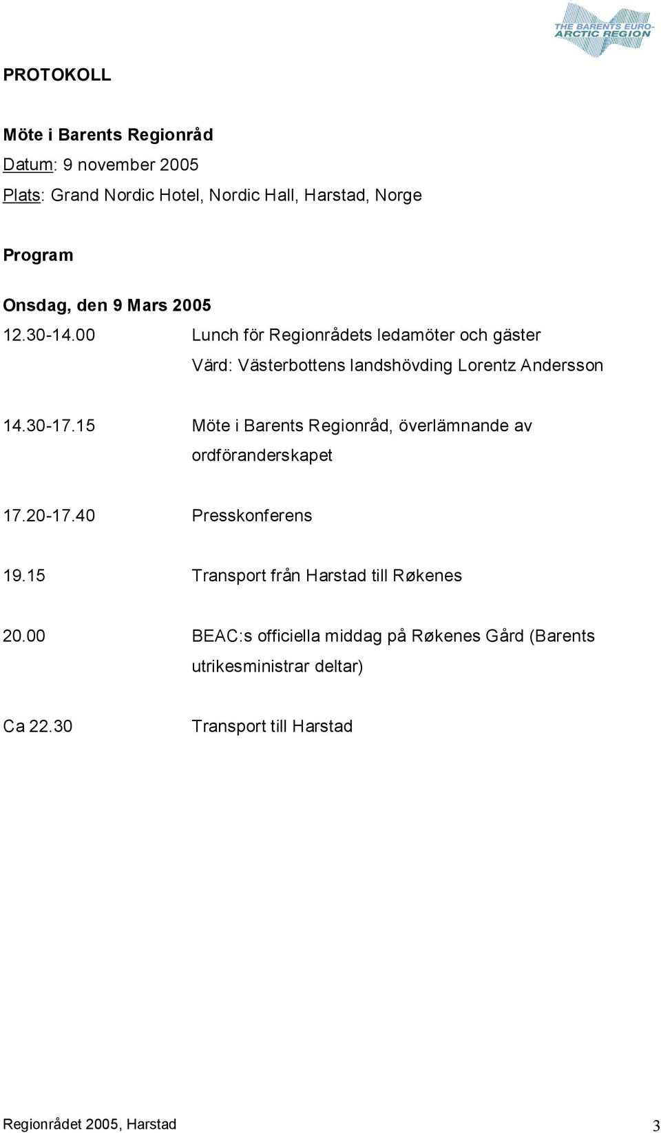 15 Möte i Barents Regionråd, överlämnande av ordföranderskapet 17.20 17.40 Presskonferens 19.