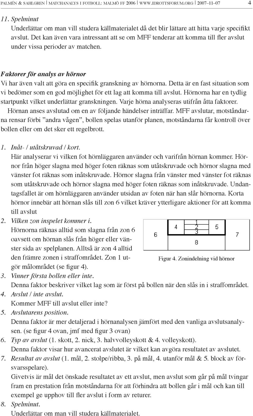 Det kan även vara intressant att se om MFF tenderar att komma till fler avslut under vissa perioder av matchen.