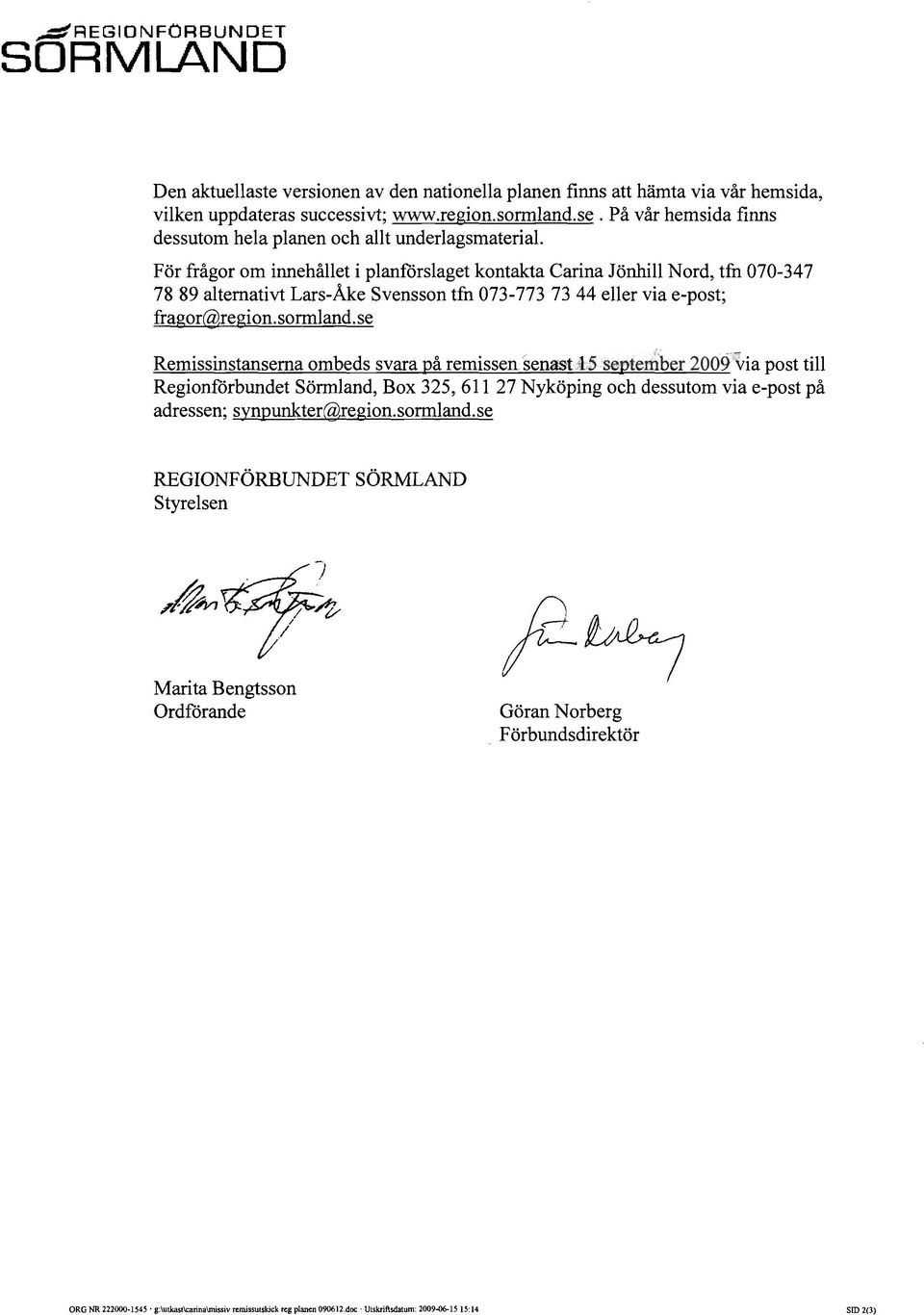 För frågor om innehållet i planforslaget kontakta Carina Jönhill Nord, tfn 070-347 78 89 alternativt Lars-Åke Svensson tfn 073-773 73 44 eller via e-post; fragor@region.sormland.