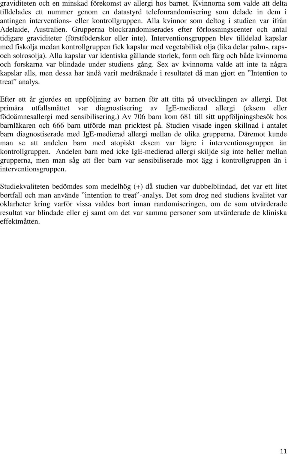 Alla kvinnor som deltog i studien var ifrån Adelaide, Australien. Grupperna blockrandomiserades efter förlossningscenter och antal tidigare graviditeter (förstföderskor eller inte).