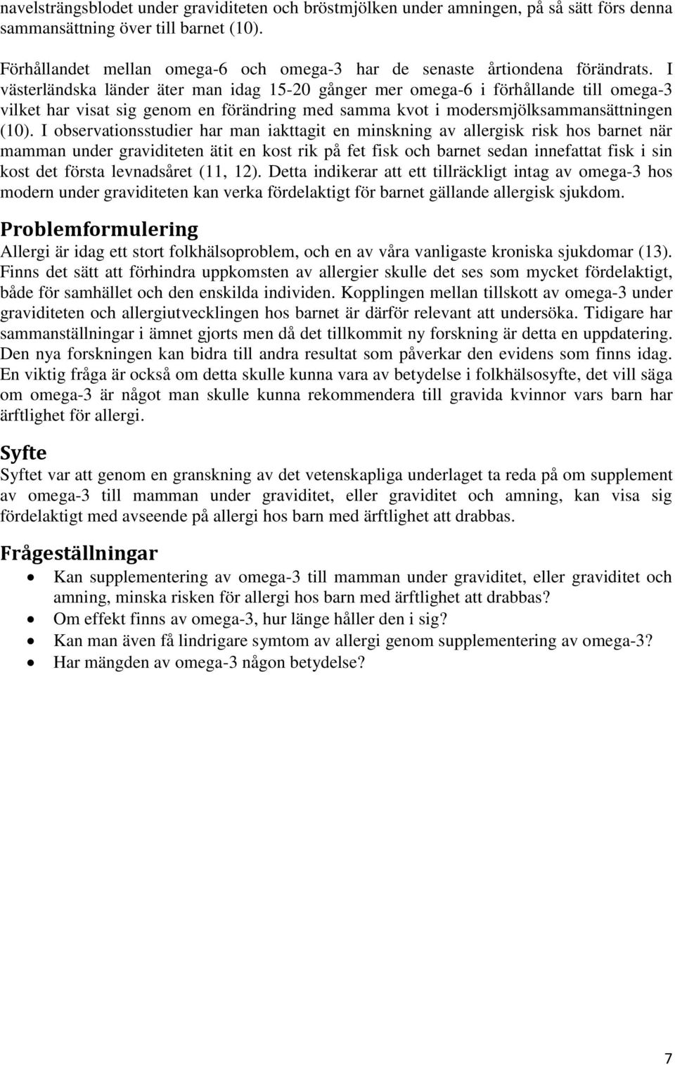 I västerländska länder äter man idag 15-20 gånger mer omega-6 i förhållande till omega-3 vilket har visat sig genom en förändring med samma kvot i modersmjölksammansättningen (10).