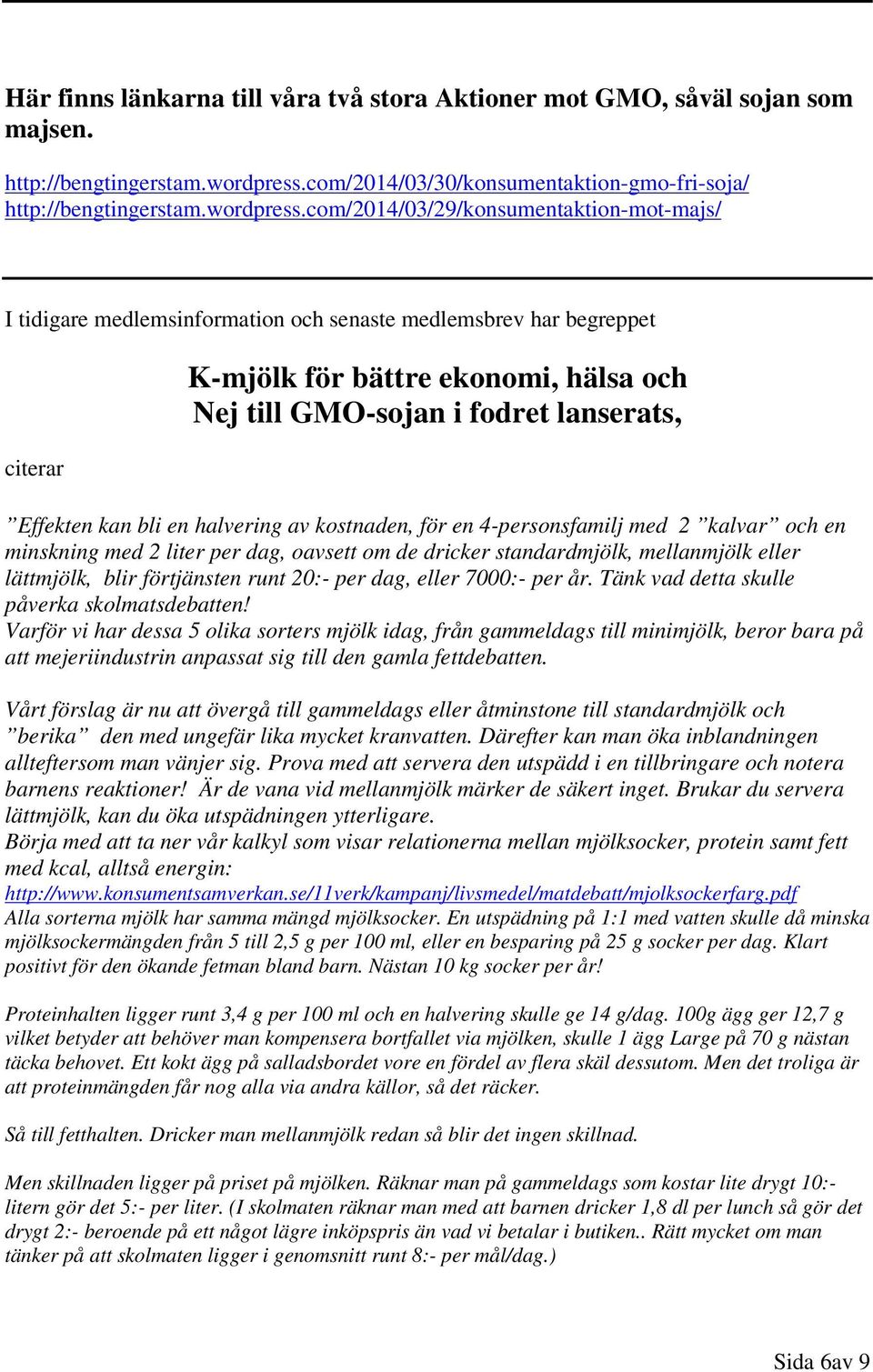 com/2014/03/29/konsumentaktion-mot-majs/ I tidigare medlemsinformation och senaste medlemsbrev har begreppet citerar K-mjölk för bättre ekonomi, hälsa och Nej till GMO-sojan i fodret lanserats,