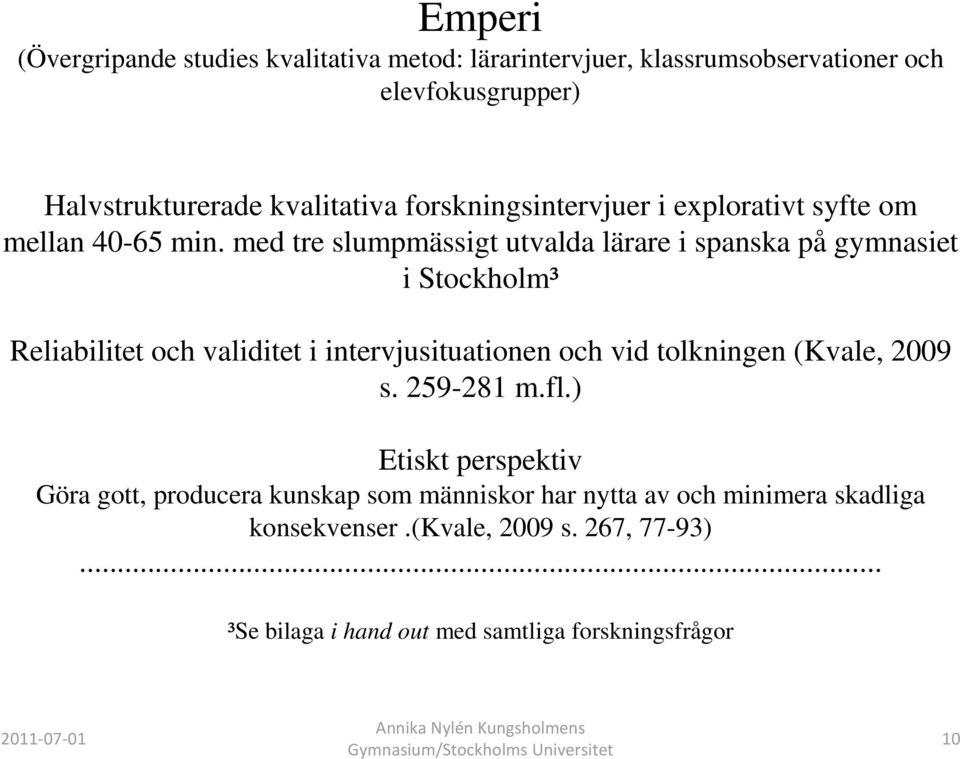 med tre slumpmässigt utvalda lärare i spanska på gymnasiet i Stockholm³ Reliabilitet och validitet i intervjusituationen och vid tolkningen