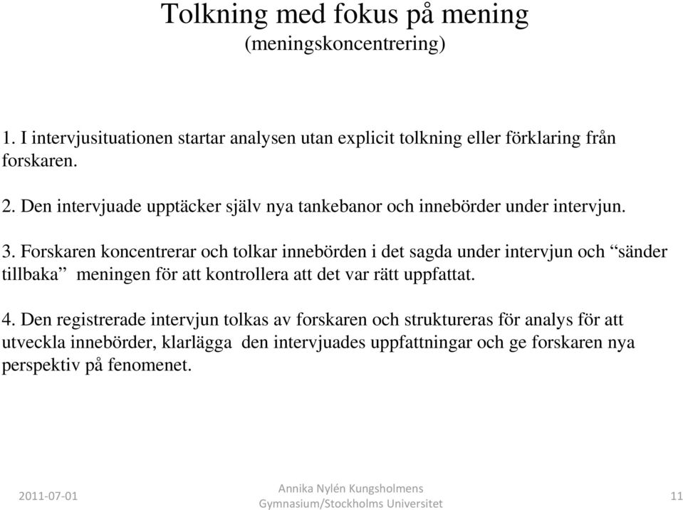 Den intervjuade upptäcker själv nya tankebanor och innebörder under intervjun. 3.