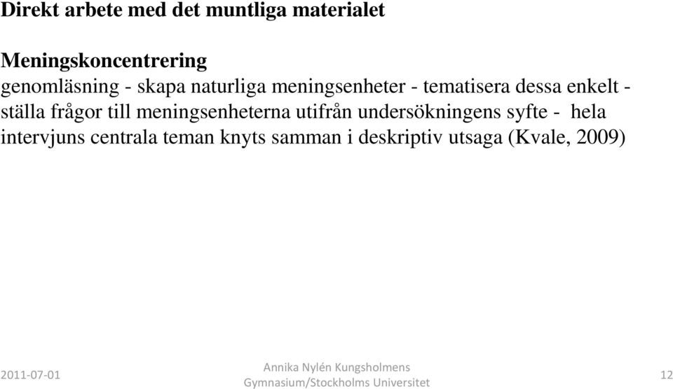 - ställa frågor till meningsenheterna utifrån undersökningens syfte -
