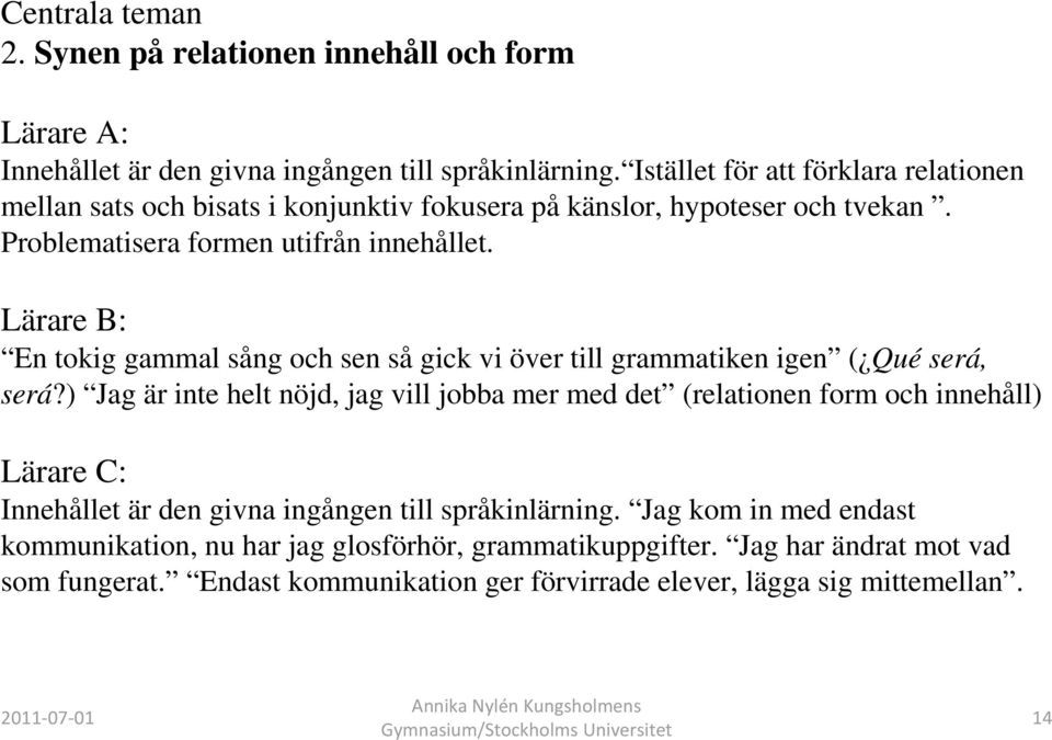 Lärare B: En tokig gammal sång och sen så gick vi över till grammatiken igen ( Qué será, será?