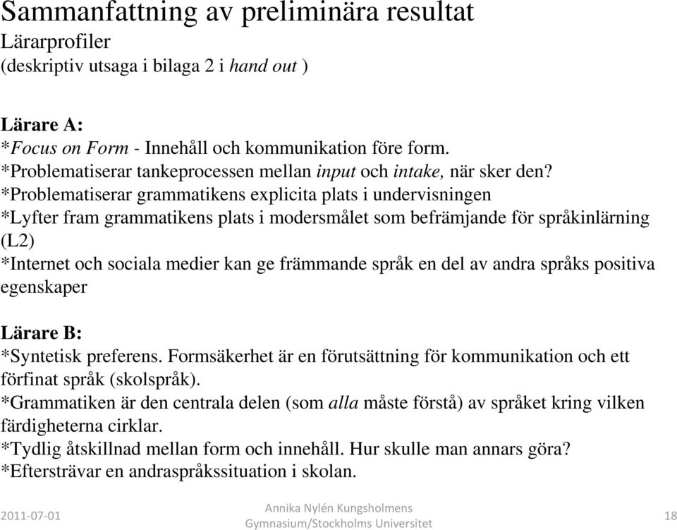 *Problematiserar grammatikens explicita plats i undervisningen *Lyfter fram grammatikens plats i modersmålet som befrämjande för språkinlärning (L2) *Internet och sociala medier kan ge främmande