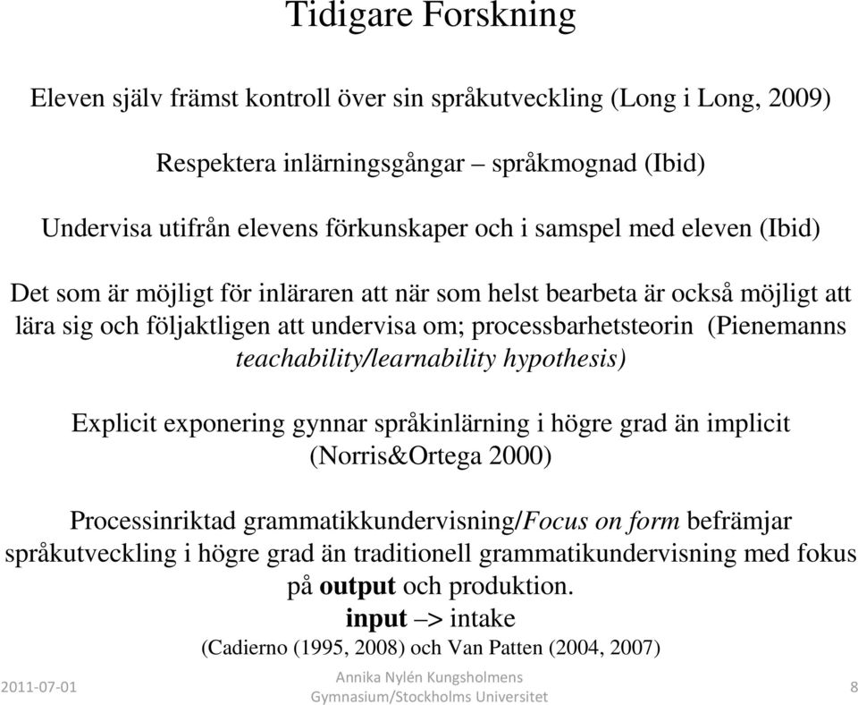 (Pienemanns teachability/learnability hypothesis) Explicit exponering gynnar språkinlärning i högre grad än implicit (Norris&Ortega 2000) Processinriktad
