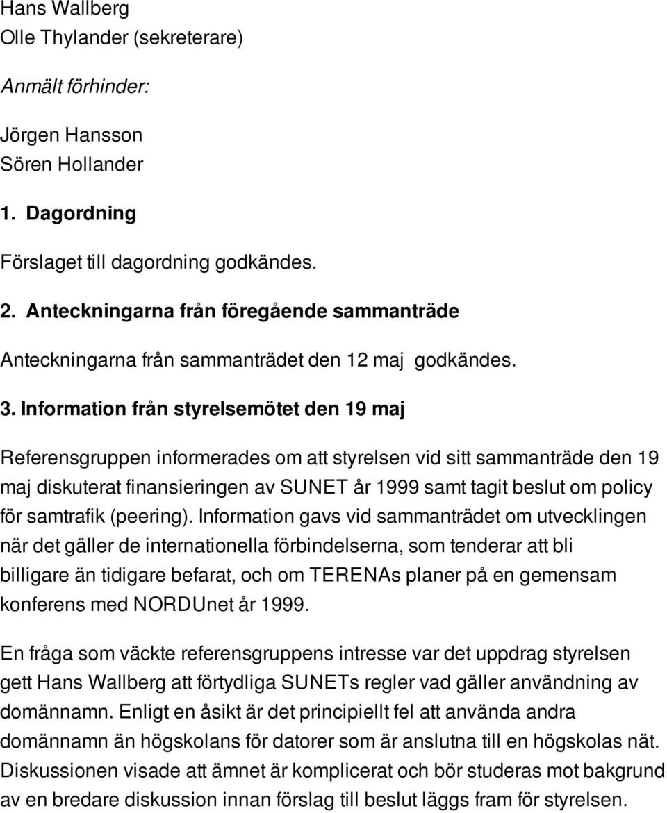 Information från styrelsemötet den 19 maj Referensgruppen informerades om att styrelsen vid sitt sammanträde den 19 maj diskuterat finansieringen av SUNET år 1999 samt tagit beslut om policy för