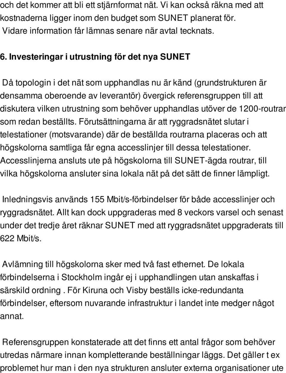 utrustning som behöver upphandlas utöver de 1200-routrar som redan beställts.