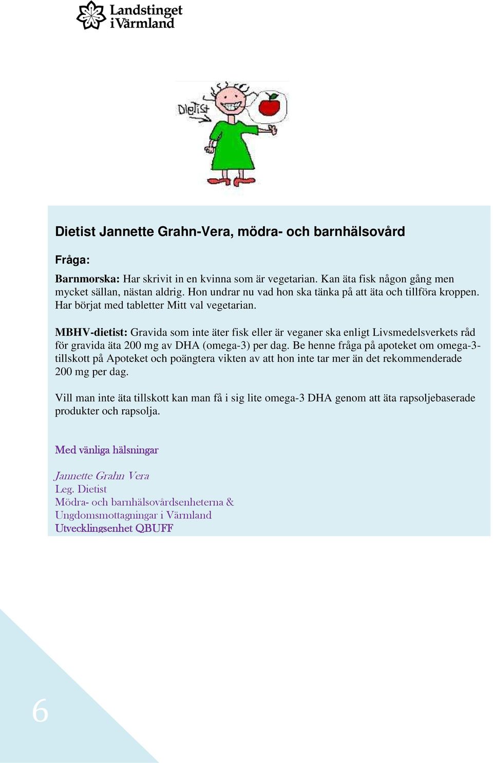 MBHV-dietist: Gravida som inte äter fisk eller är veganer ska enligt Livsmedelsverkets råd för gravida äta 200 mg av DHA (omega-3) per dag.