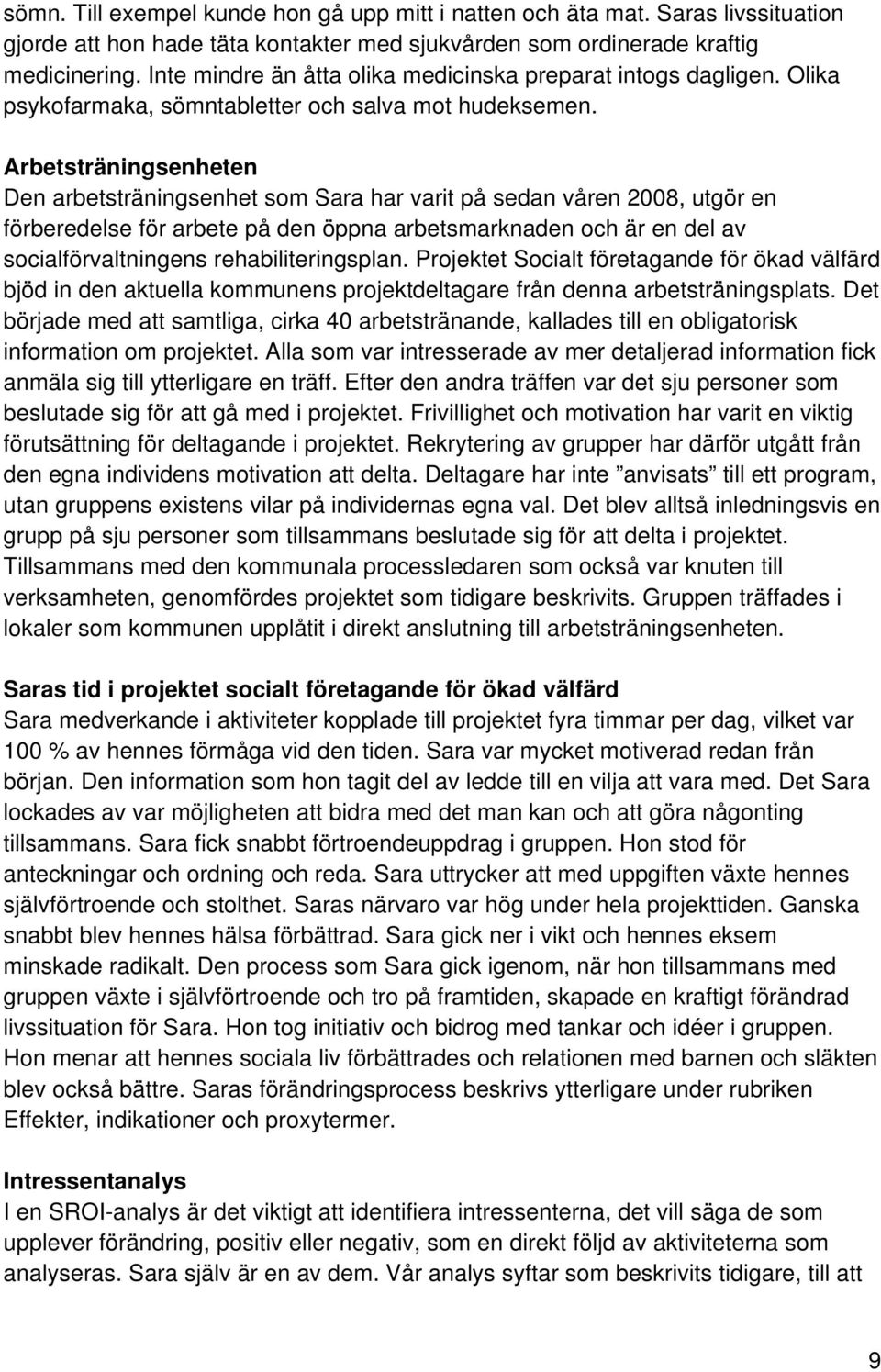 Arbetsträningsenheten Den arbetsträningsenhet som Sara har varit på sedan våren 2008, utgör en förberedelse för arbete på den öppna arbetsmarknaden och är en del av socialförvaltningens