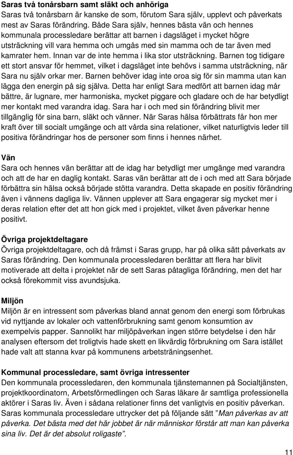 hem. Innan var de inte hemma i lika stor utsträckning. Barnen tog tidigare ett stort ansvar för hemmet, vilket i dagsläget inte behövs i samma utsträckning, när Sara nu själv orkar mer.