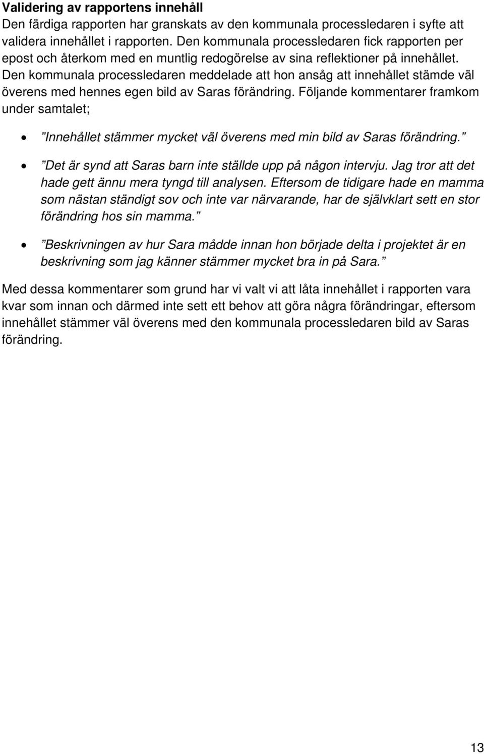 Den kommunala processledaren meddelade att hon ansåg att innehållet stämde väl överens med hennes egen bild av Saras förändring.