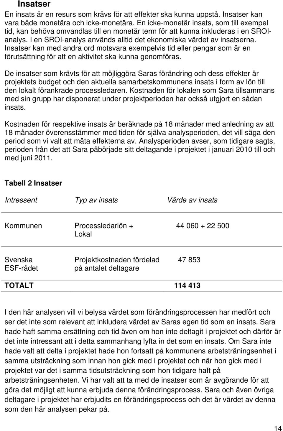 Insatser kan med andra ord motsvara exempelvis tid eller pengar som är en förutsättning för att en aktivitet ska kunna genomföras.