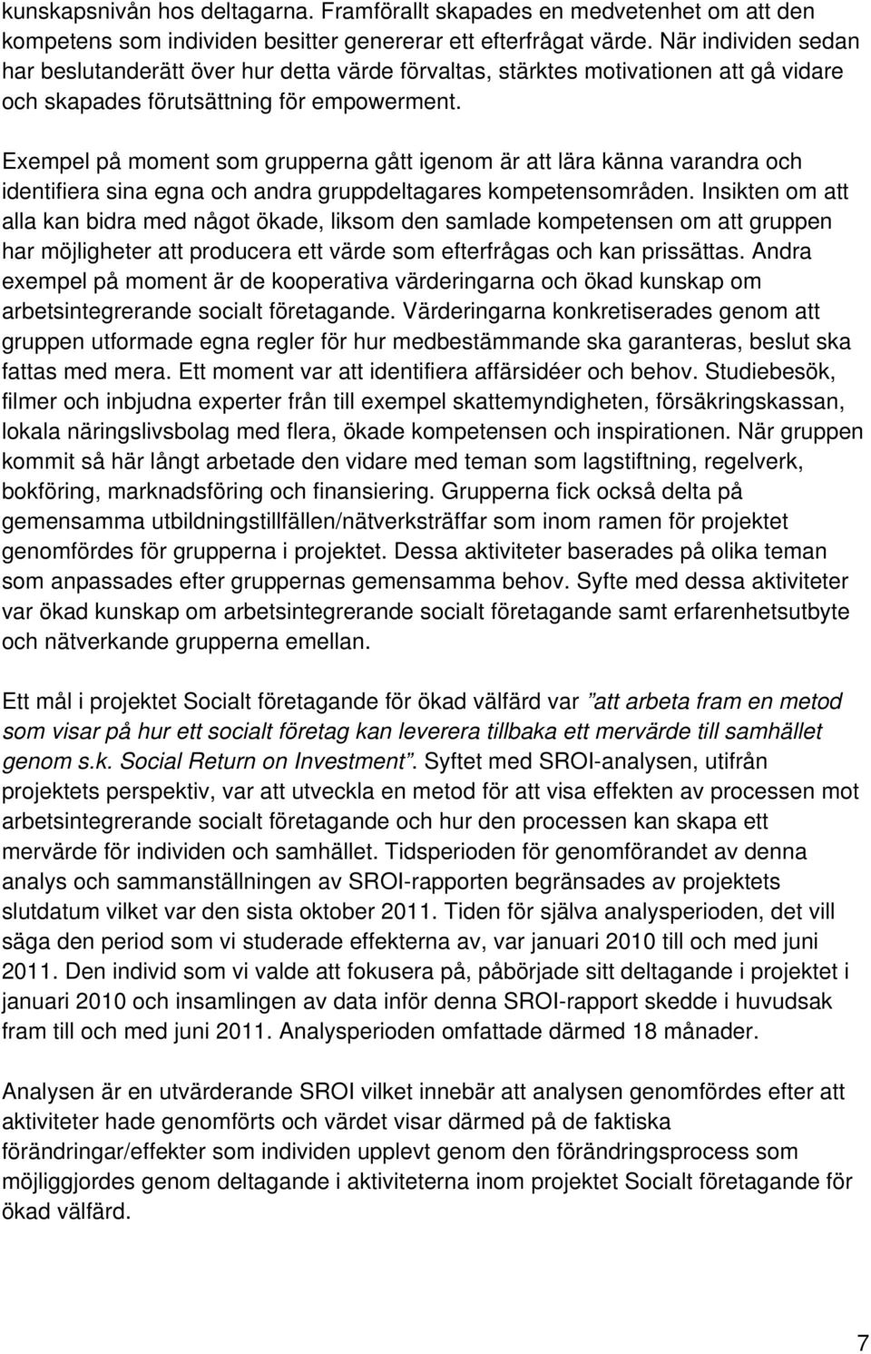 Exempel på moment som grupperna gått igenom är att lära känna varandra och identifiera sina egna och andra gruppdeltagares kompetensområden.