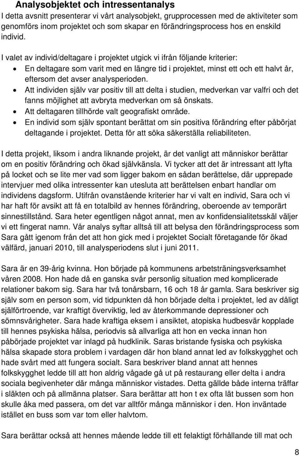 I valet av individ/deltagare i projektet utgick vi ifrån följande kriterier: En deltagare som varit med en längre tid i projektet, minst ett och ett halvt år, eftersom det avser analysperioden.