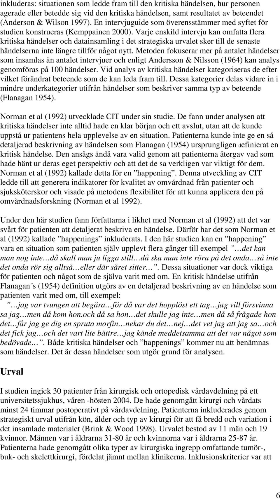 Varje enskild intervju kan omfatta flera kritiska händelser och datainsamling i det strategiska urvalet sker till de senaste händelserna inte längre tillför något nytt.
