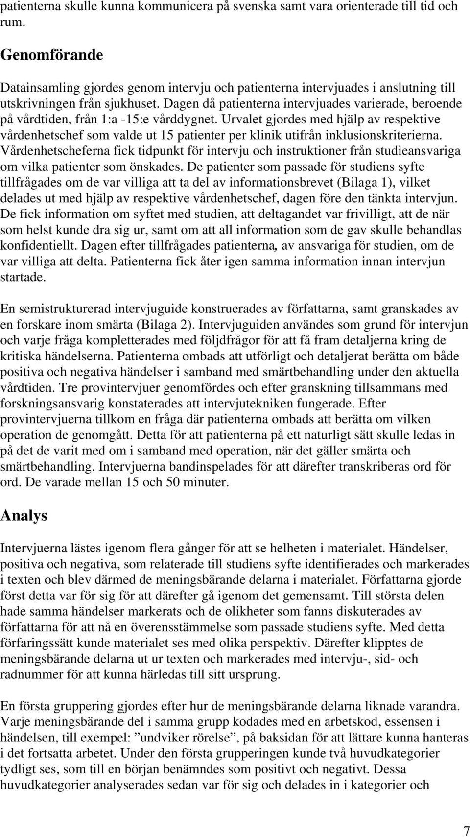 Dagen då patienterna intervjuades varierade, beroende på vårdtiden, från 1:a -15:e vårddygnet.