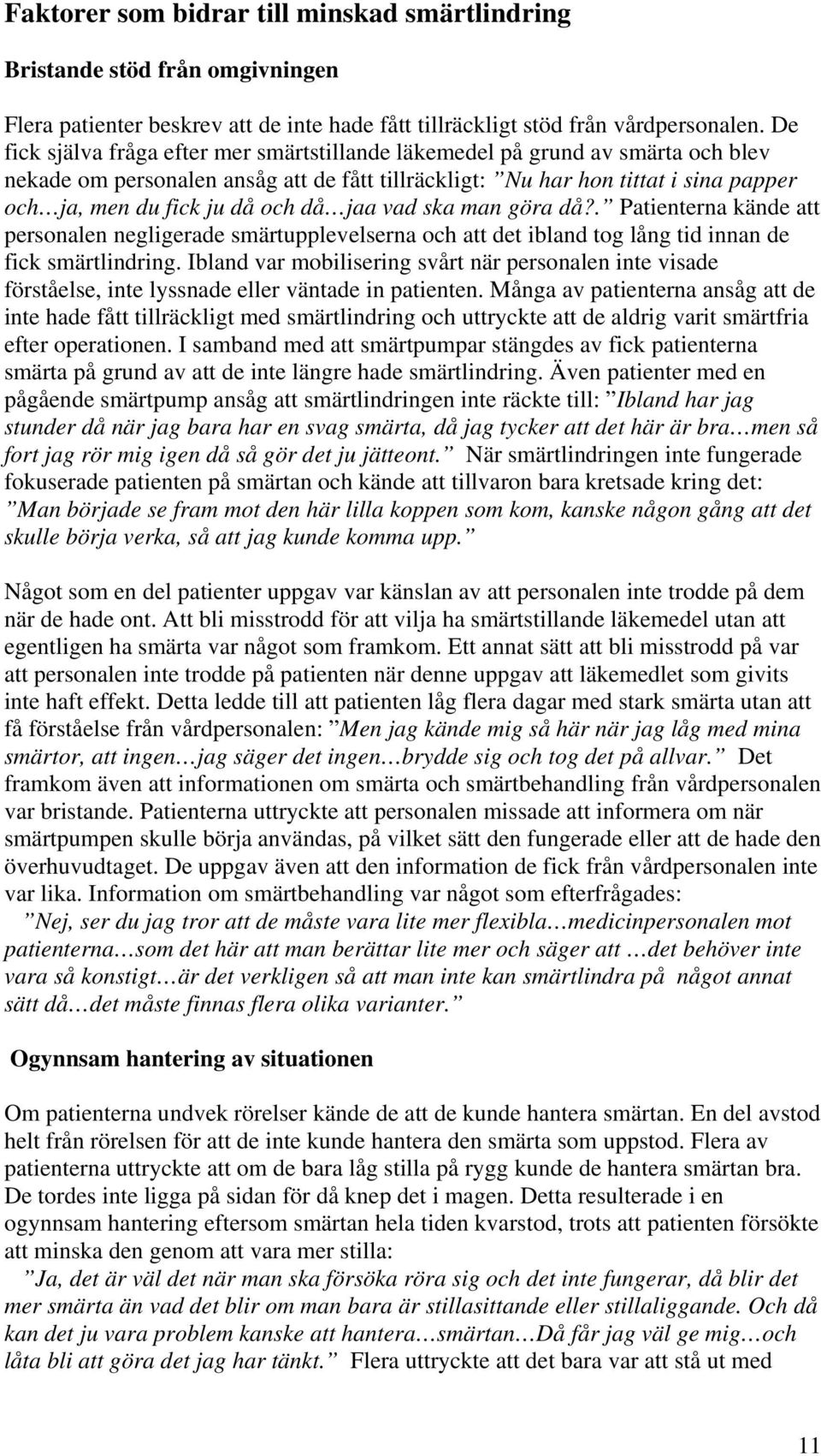då jaa vad ska man göra då?. Patienterna kände att personalen negligerade smärtupplevelserna och att det ibland tog lång tid innan de fick smärtlindring.