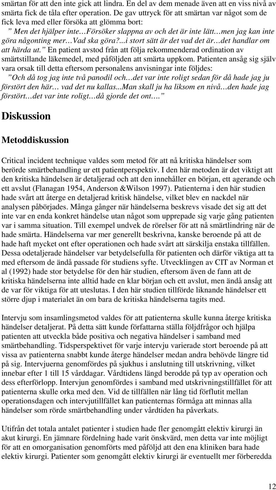göra?...i stort sätt är det vad det är det handlar om att härda ut. En patient avstod från att följa rekommenderad ordination av smärtstillande läkemedel, med påföljden att smärta uppkom.