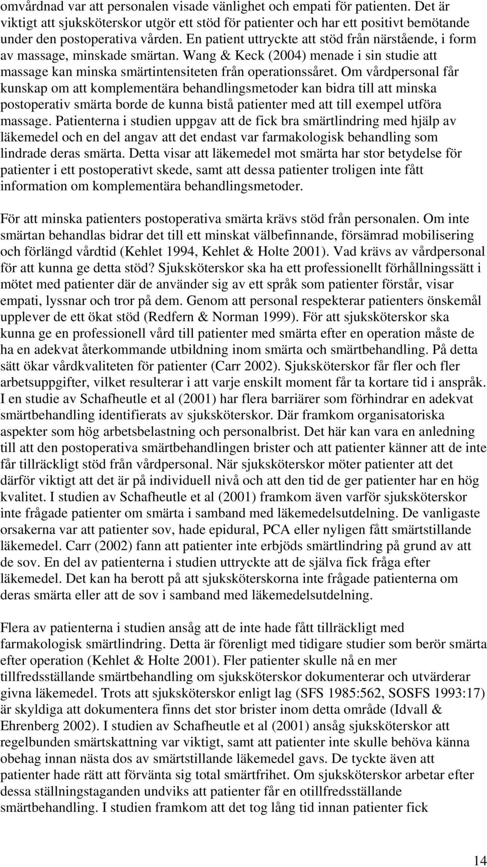 Om vårdpersonal får kunskap om att komplementära behandlingsmetoder kan bidra till att minska postoperativ smärta borde de kunna bistå patienter med att till exempel utföra massage.