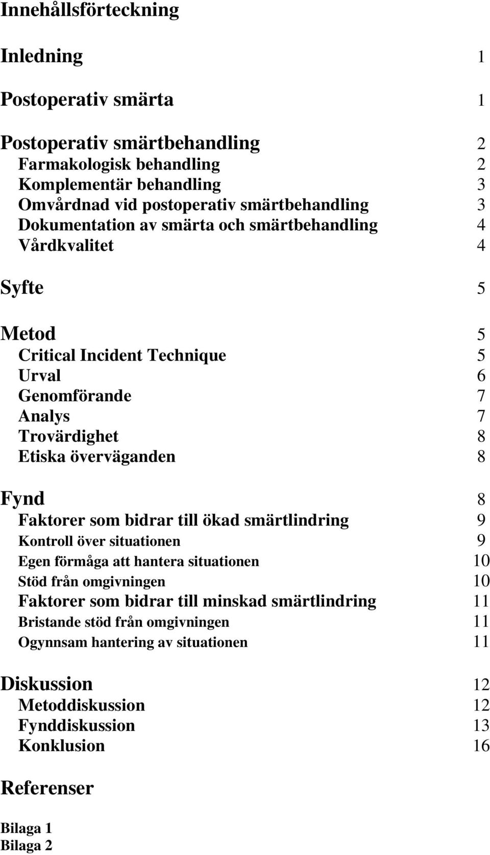 överväganden 8 Fynd 8 Faktorer som bidrar till ökad smärtlindring 9 Kontroll över situationen 9 Egen förmåga att hantera situationen 10 Stöd från omgivningen 10 Faktorer som bidrar