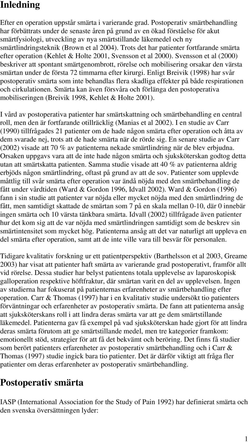 (Brown et al 2004). Trots det har patienter fortfarande smärta efter operation (Kehlet & Holte 2001, Svensson et al 2000).
