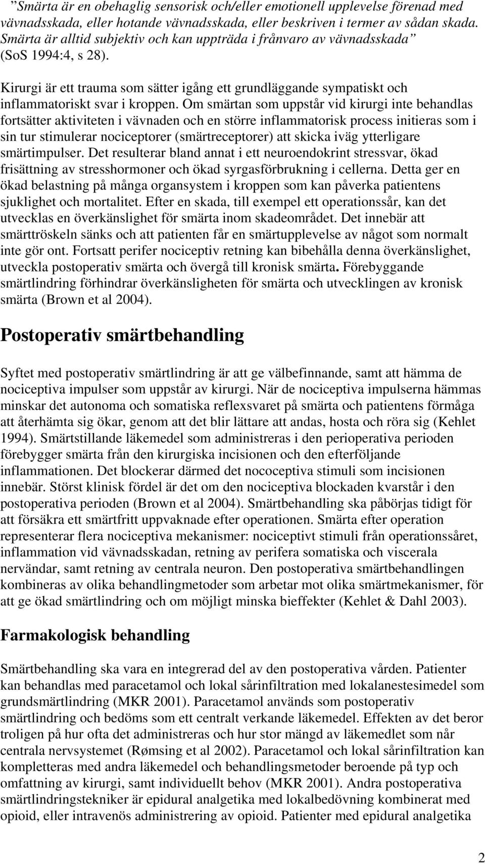 Om smärtan som uppstår vid kirurgi inte behandlas fortsätter aktiviteten i vävnaden och en större inflammatorisk process initieras som i sin tur stimulerar nociceptorer (smärtreceptorer) att skicka