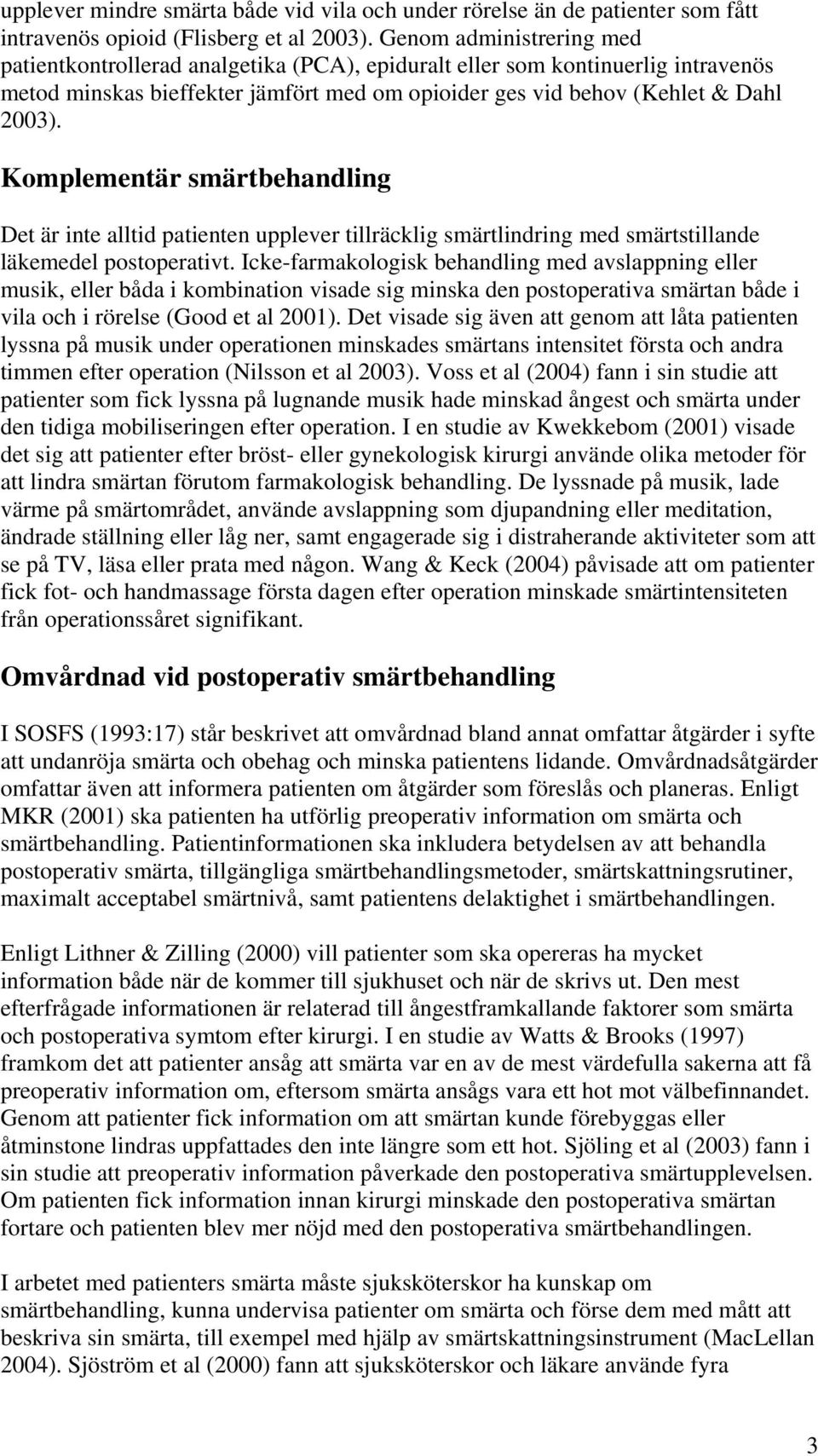 Komplementär smärtbehandling Det är inte alltid patienten upplever tillräcklig smärtlindring med smärtstillande läkemedel postoperativt.